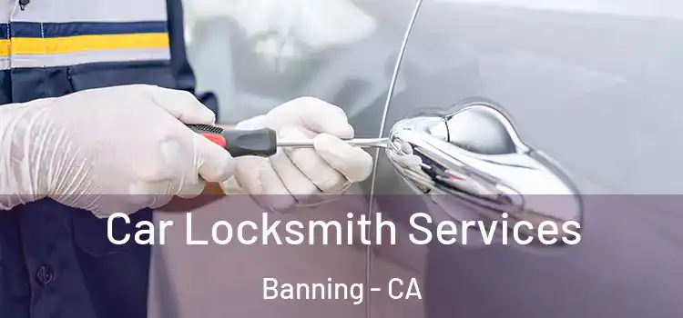 Car Locksmith Services Banning - CA